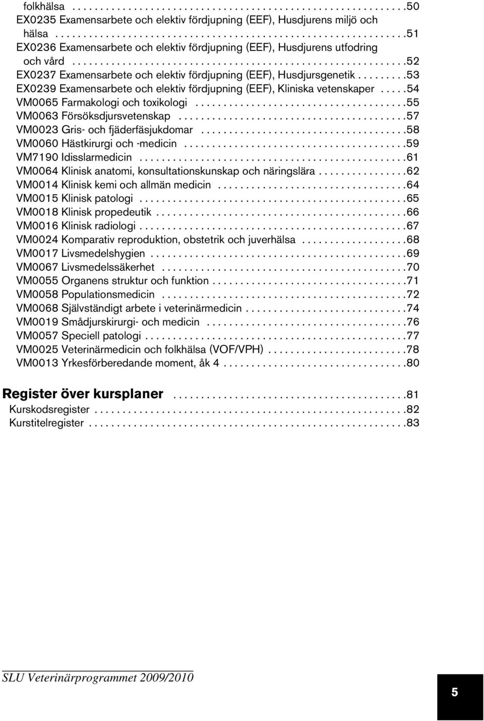 ...........................................................52 EX0237 Examensarbete och elektiv fördjupning (EEF), Husdjursgenetik.