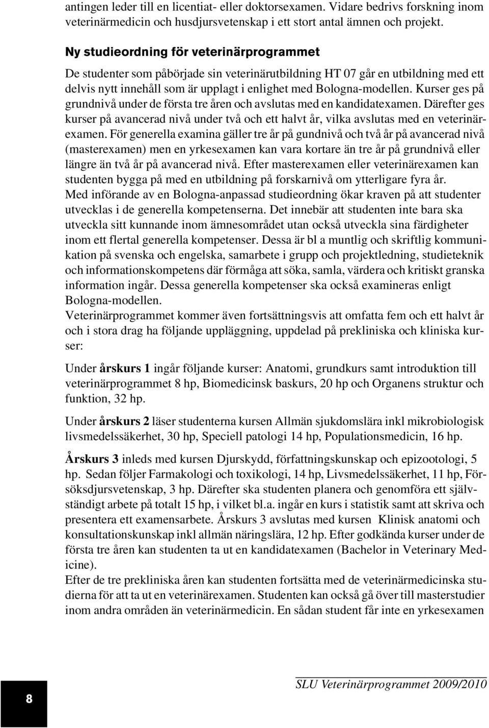 Kurser ges på grundnivå under de första tre åren och avslutas med en kandidatexamen. Därefter ges kurser på avancerad nivå under två och ett halvt år, vilka avslutas med en veterinärexamen.