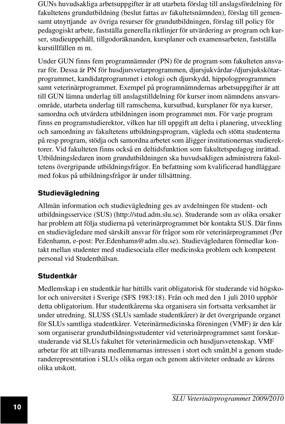 examensarbeten, fastställa kurstillfällen m m. Under GUN finns fem programnämnder (PN) för de program som fakulteten ansvarar för.