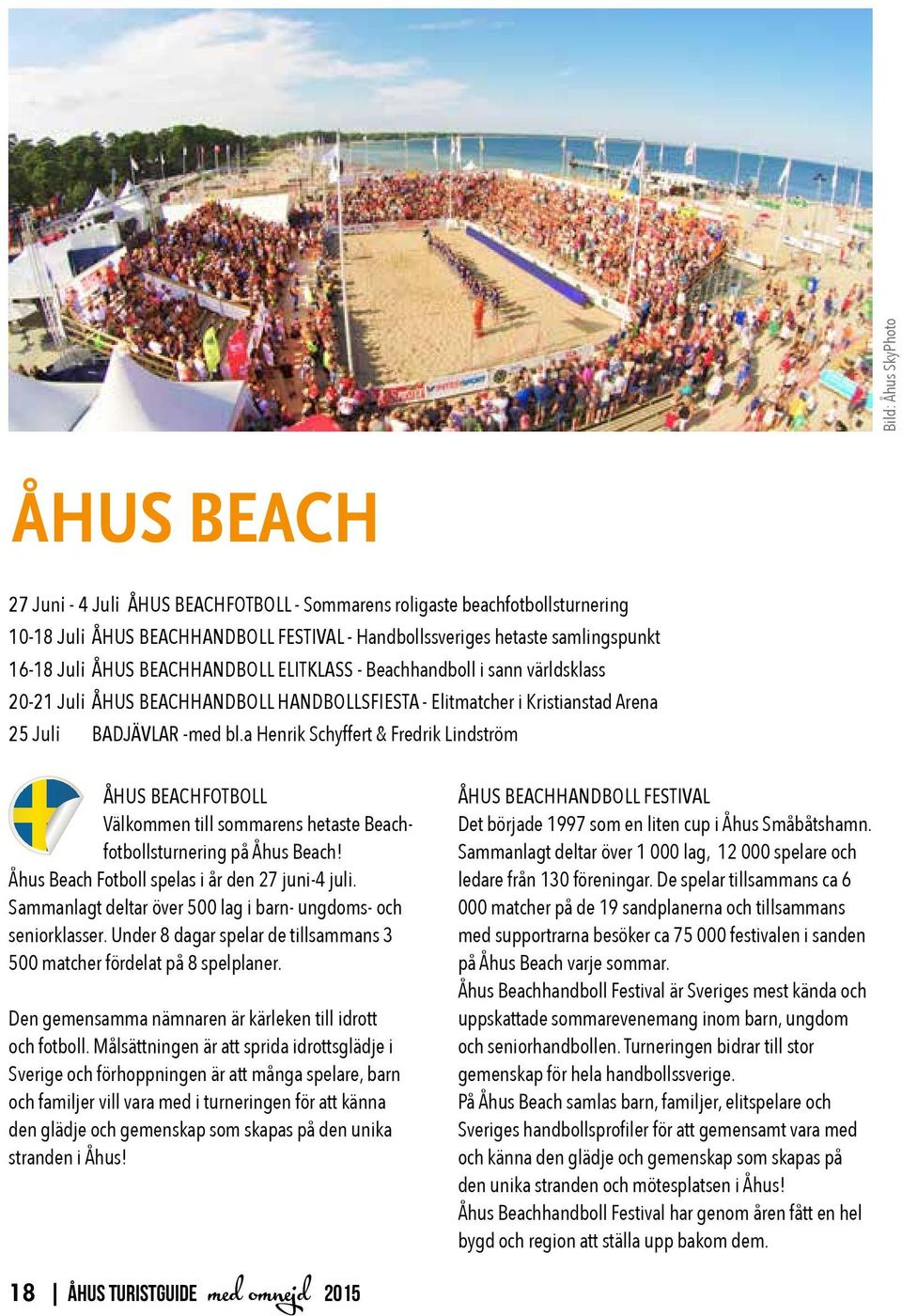 a Henrik Schyffert & Fredrik Lindström ÅHUS BEACHFOTBOLL Välkommen till sommarens hetaste Beachfotbollsturnering på Åhus Beach! Åhus Beach Fotboll spelas i år den 27 juni-4 juli.