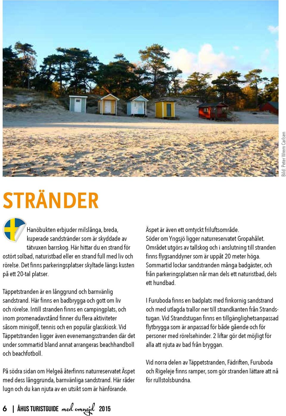 Täppetstranden är en långgrund och barnvänlig sandstrand. Här finns en badbrygga och gott om liv och rörelse.