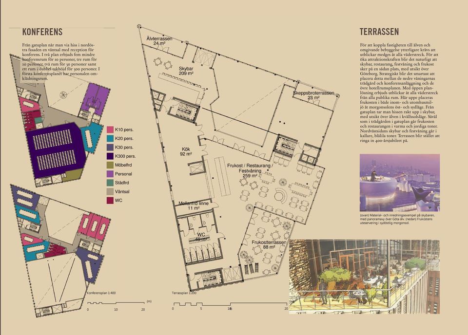 I första konferensplanet har personalen omklädningsrum. terrassen För att koppla fastigheten till älven och omgivande bebyggelse ytterligare krävs att utblickar medges åt alla väderstreck.