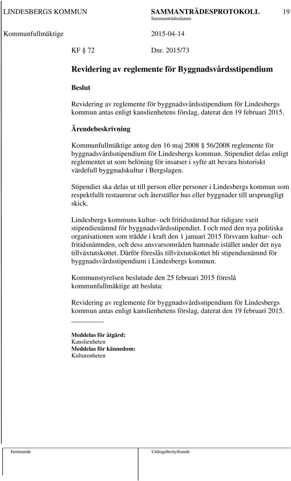2015. Kommunfullmäktige antog den 16 maj 2008 56/2008 reglemente för byggnadsvårdsstipendium för Lindesbergs kommun.