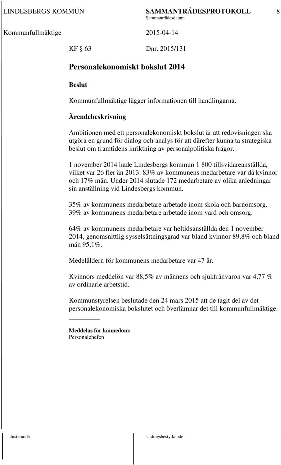 frågor. 1 november 2014 hade Lindesbergs kommun 1 800 tillsvidareanställda, vilket var 26 fler än 2013. 83% av kommunens medarbetare var då kvinnor och 17% män.