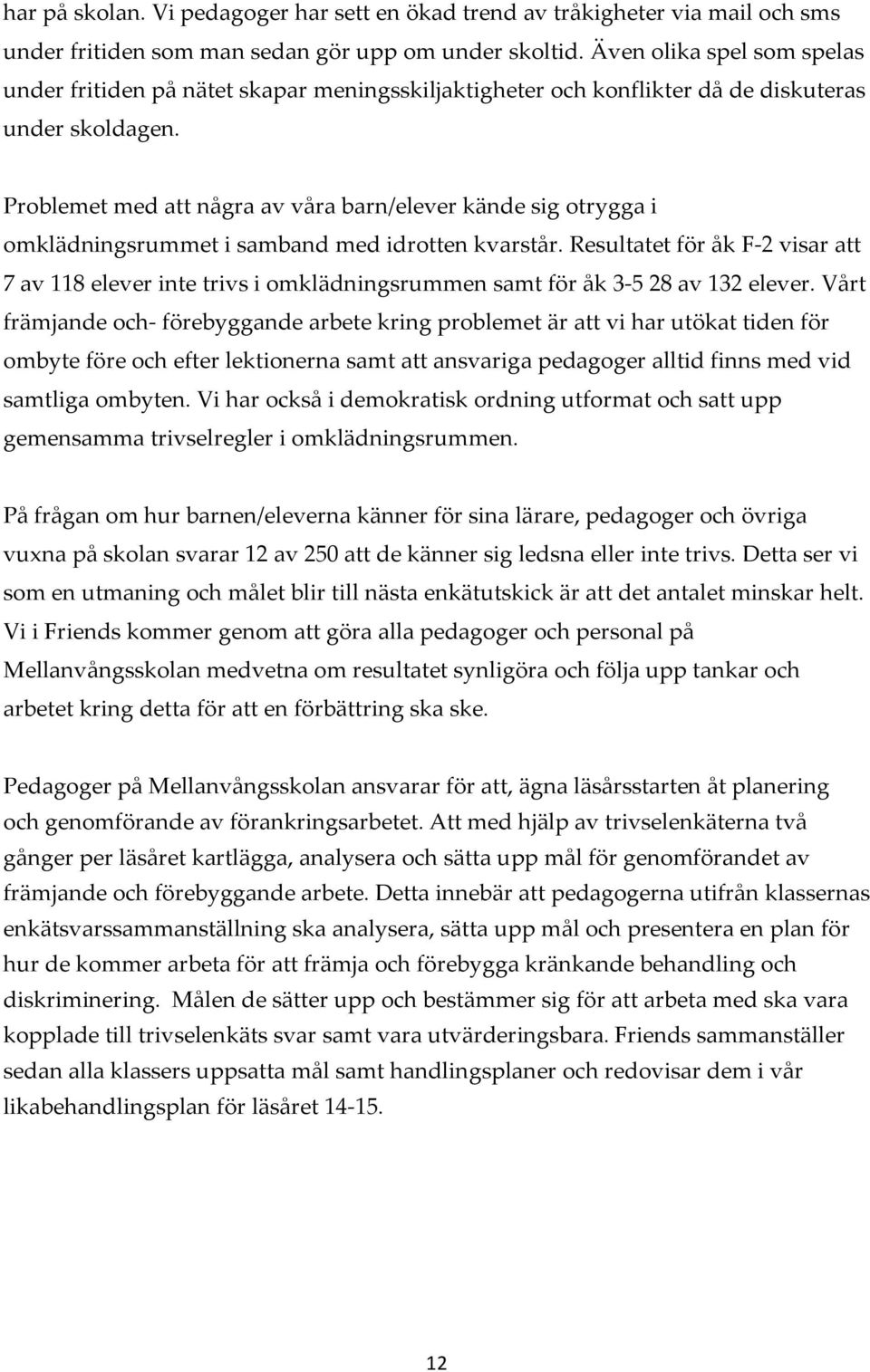 Problemet med att några av våra barn/elever kände sig otrygga i omklädningsrummet i samband med idrotten kvarstår.