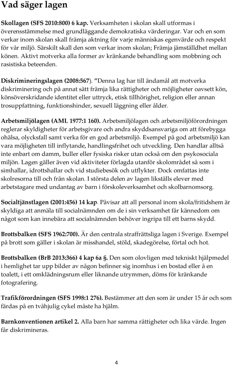 Aktivt motverka alla former av kränkande behandling som mobbning och rasistiska beteenden. Diskrimineringslagen (2008:567).