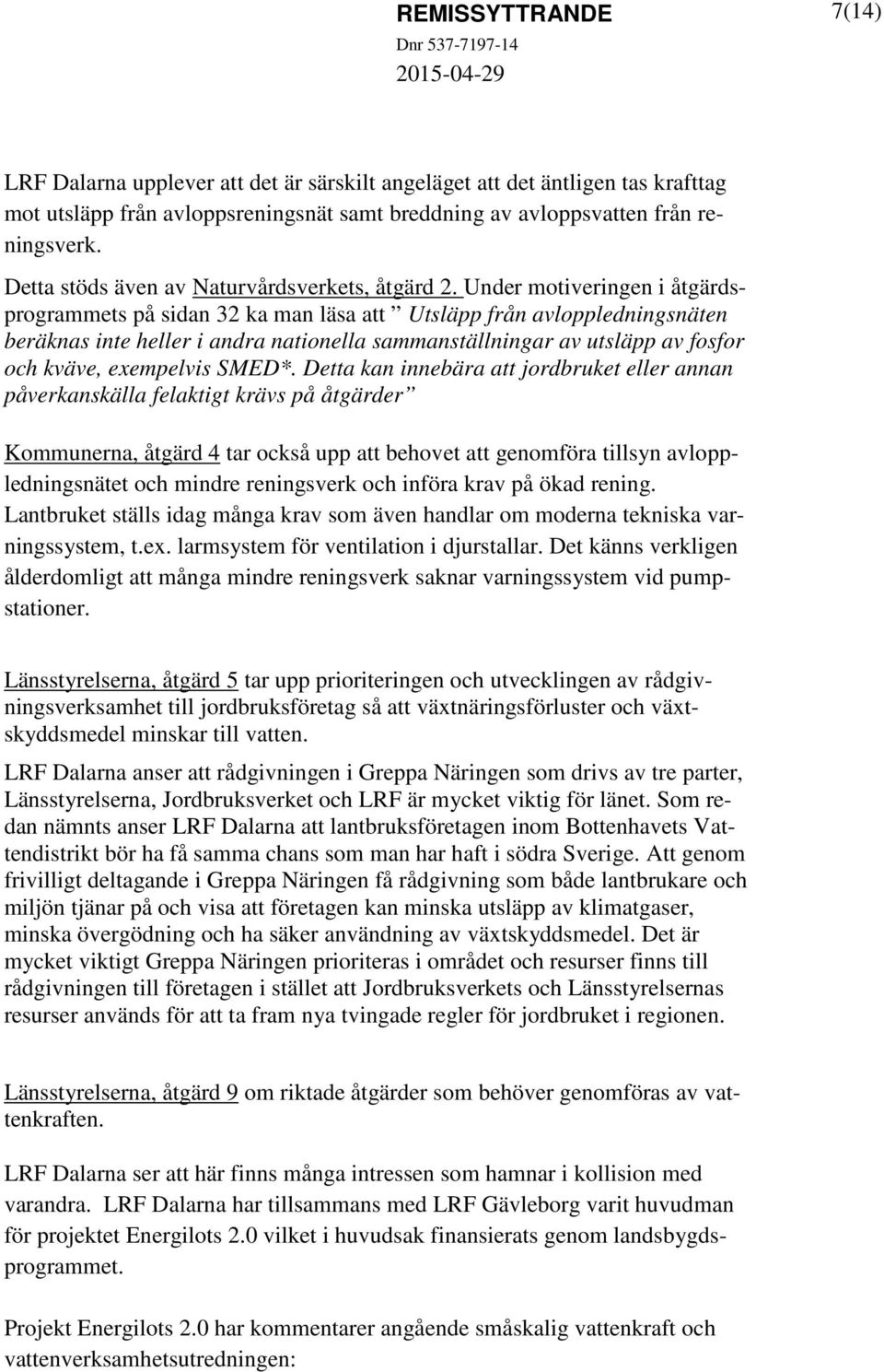 Under motiveringen i åtgärdsprogrammets på sidan 32 ka man läsa att Utsläpp från avloppledningsnäten beräknas inte heller i andra nationella sammanställningar av utsläpp av fosfor och kväve,