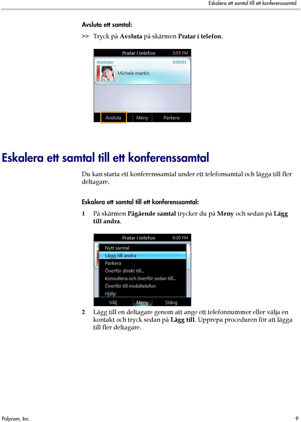 Eskalera ett samtal till ett konferenssamtal: 1 På skärmen Pågående samtal trycker du på Meny och sedan på Lägg till andra.