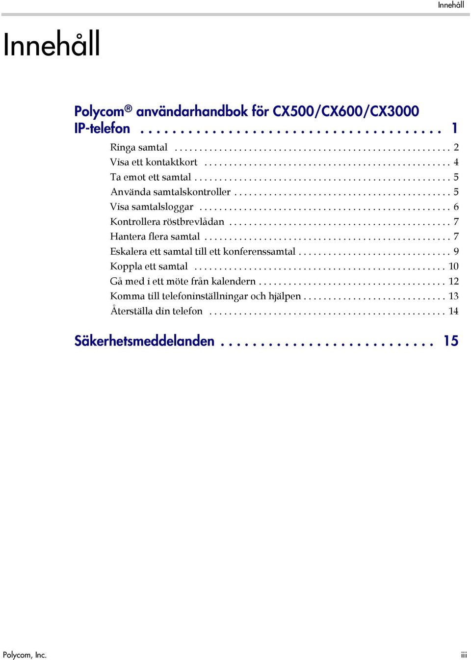 .................................................. 6 Kontrollera röstbrevlådan............................................. 7 Hantera flera samtal.................................................. 7 Eskalera ett samtal till ett konferenssamtal.