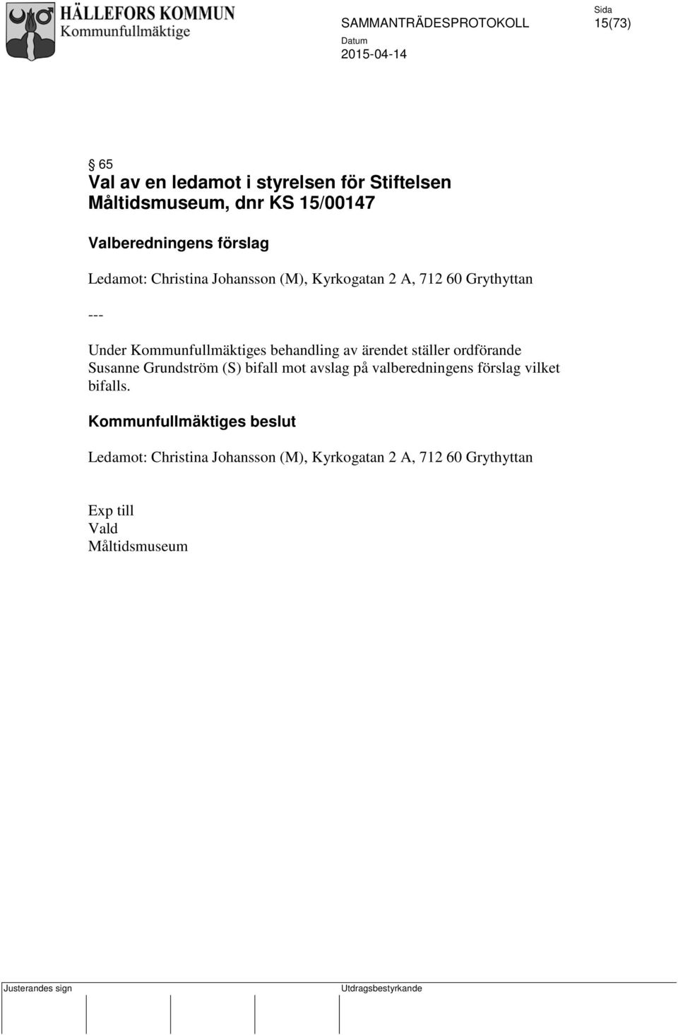 ärendet ställer ordförande Susanne Grundström (S) bifall mot avslag på valberedningens förslag vilket bifalls.