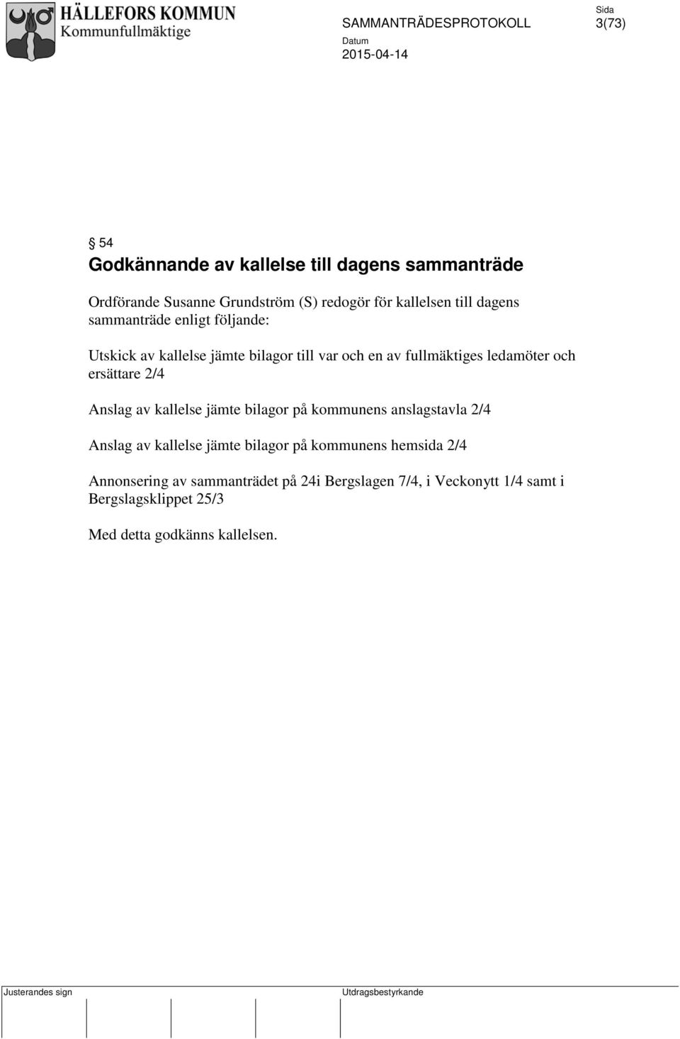 ersättare 2/4 Anslag av kallelse jämte bilagor på kommunens anslagstavla 2/4 Anslag av kallelse jämte bilagor på kommunens