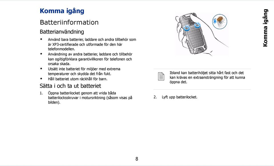 Utsätt inte batteriet för miljöer med extrema temperaturer och skydda det från fukt. Håll batteriet utom räckhåll för barn. Sätta i och ta ut batteriet 1.