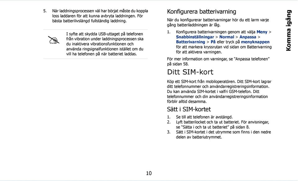 batteriet laddas. Konfigurera batterivarning När du konfigurerar batterivarningar hör du ett larm varje gång batteriladdningen är låg. 1.