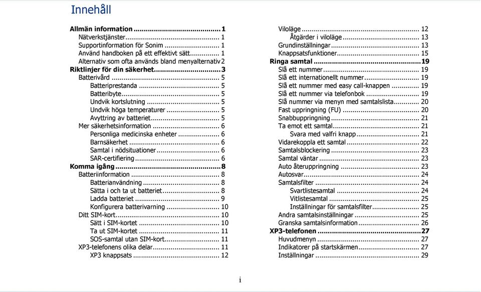 .. 5 Avyttring av batteriet... 5 Mer säkerhetsinformation... 6 Personliga medicinska enheter... 6 Barnsäkerhet... 6 Samtal i nödsituationer... 6 SAR-certifiering... 6 Komma igång...8 Batteriinformation.