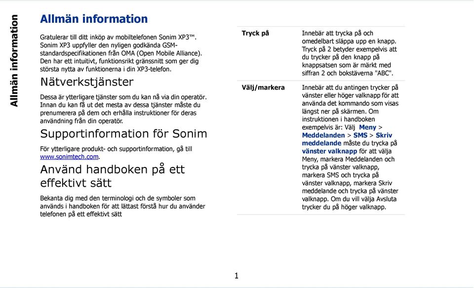 Innan du kan få ut det mesta av dessa tjänster måste du prenumerera på dem och erhålla instruktioner för deras användning från din operatör.