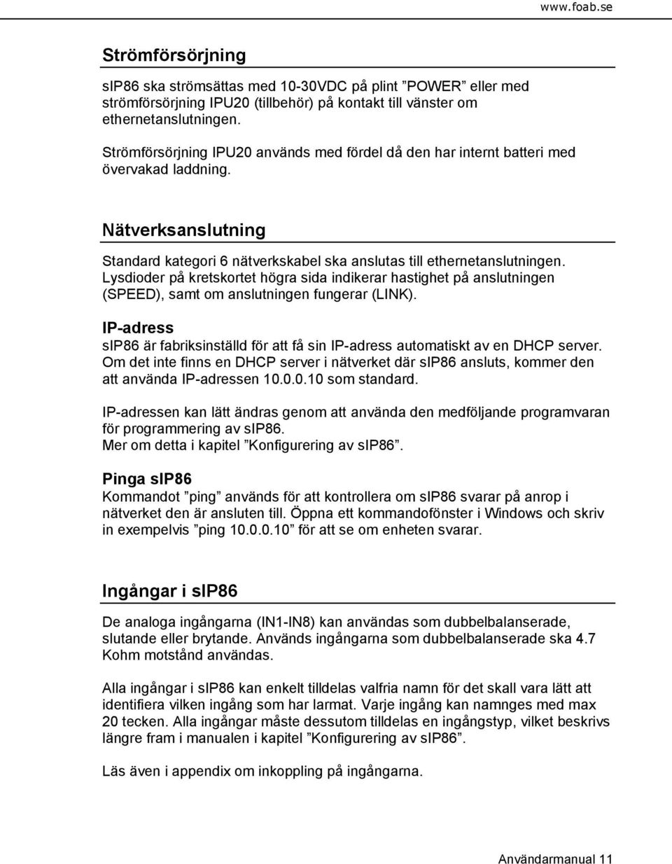 Lysdioder på kretskortet högra sida indikerar hastighet på anslutningen (SPEED), samt om anslutningen fungerar (LINK).