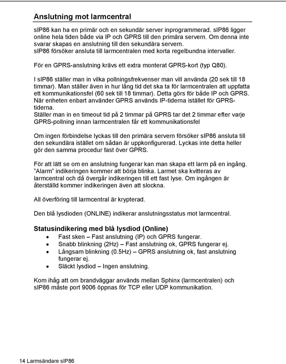 För en GPRS-anslutning krävs ett extra monterat GPRS-kort (typ Q80). I sip86 ställer man in vilka pollningsfrekvenser man vill använda (20 sek till 18 timmar).