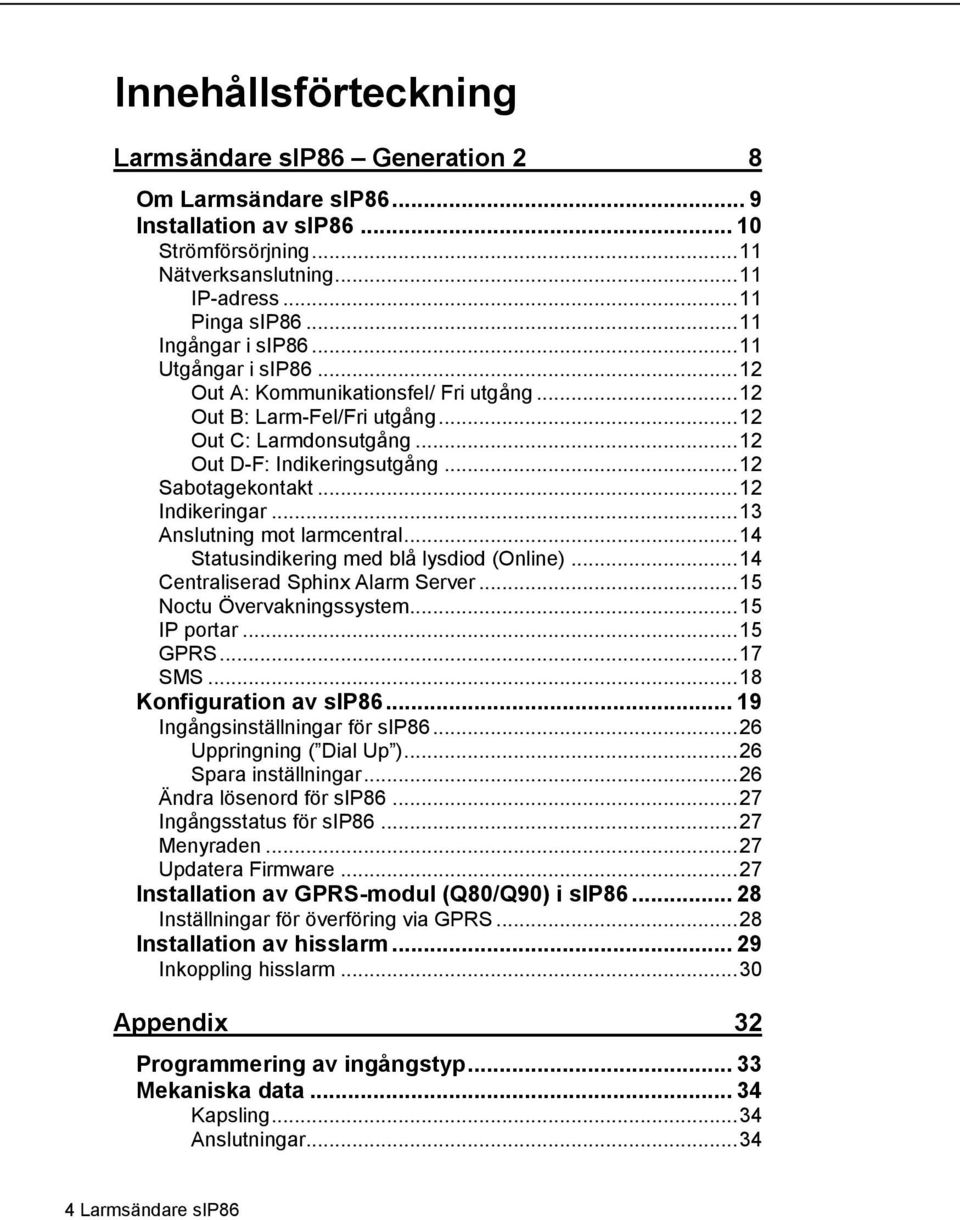 .. 12 Sabotagekontakt... 12 Indikeringar... 13 Anslutning mot larmcentral... 14 Statusindikering med blå lysdiod (Online)... 14 Centraliserad Sphinx Alarm Server... 15 Noctu Övervakningssystem.