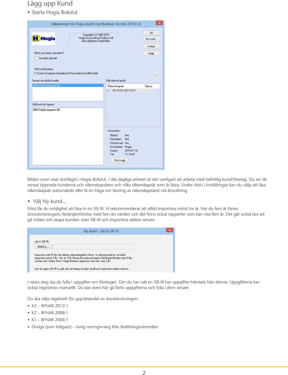 Under Arkiv Inställningar kan du välja att låsa räkenskapsår automatiskt eller få en fråga om låsning av räkenskapsåret vid årsrullning. Välj Ny kund... Först får du möjlighet att läsa in en SIE-fil.