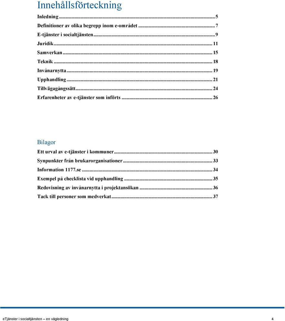 .. 26 Bilagor Ett urval av e-tjänster i kommuner... 30 Synpunkter från brukarorganisationer... 33 Information 1177.se.