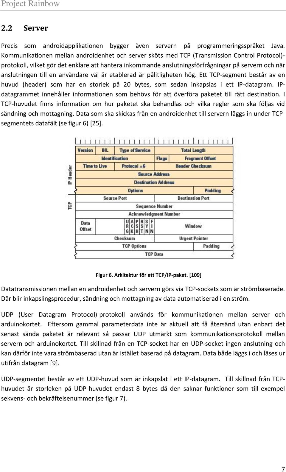 anslutningen till en användare väl är etablerad är pålitligheten hög. Ett TCP-segment består av en huvud (header) som har en storlek på 20 bytes, som sedan inkapslas i ett IP-datagram.