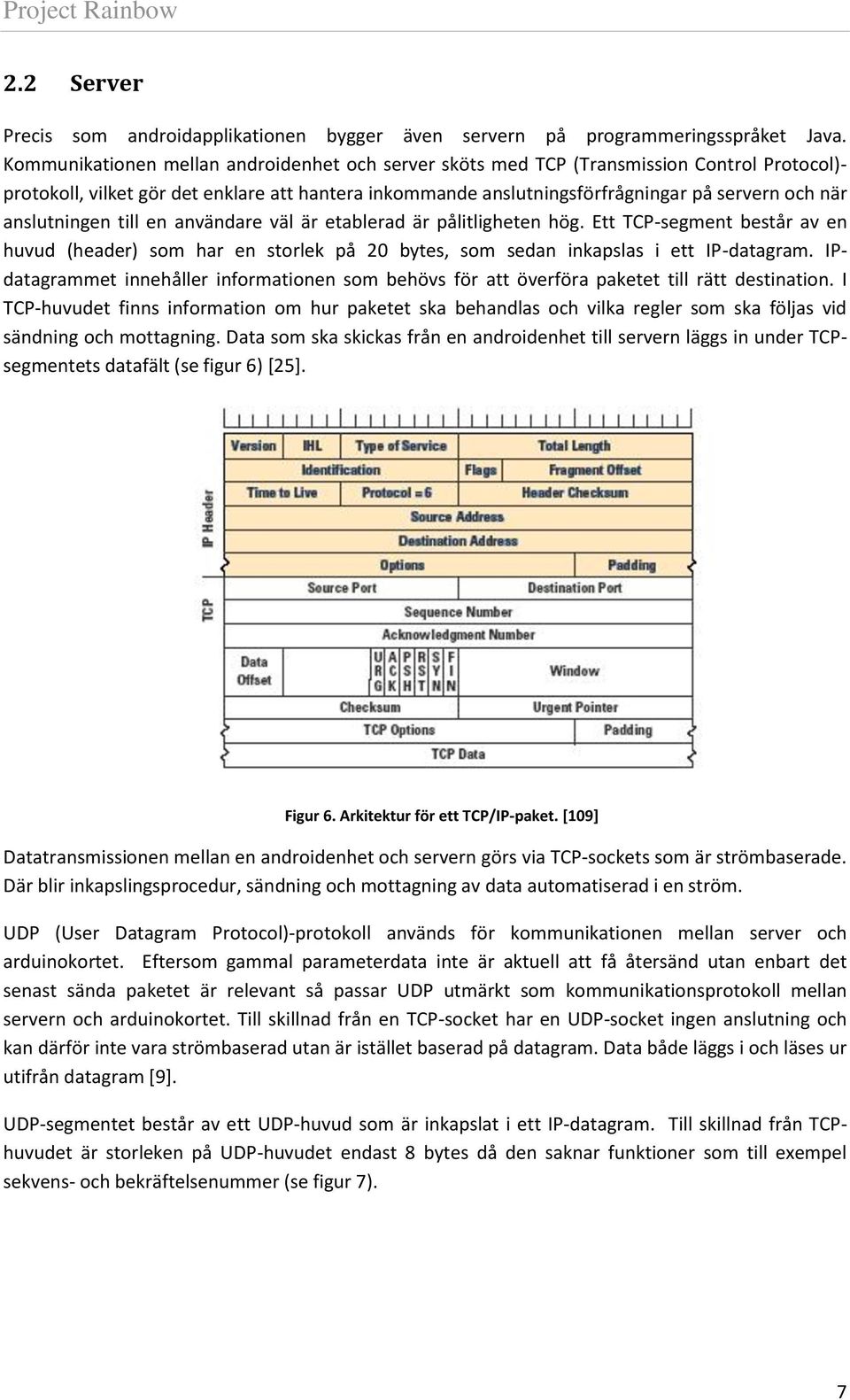 anslutningen till en användare väl är etablerad är pålitligheten hög. Ett TCP-segment består av en huvud (header) som har en storlek på 20 bytes, som sedan inkapslas i ett IP-datagram.