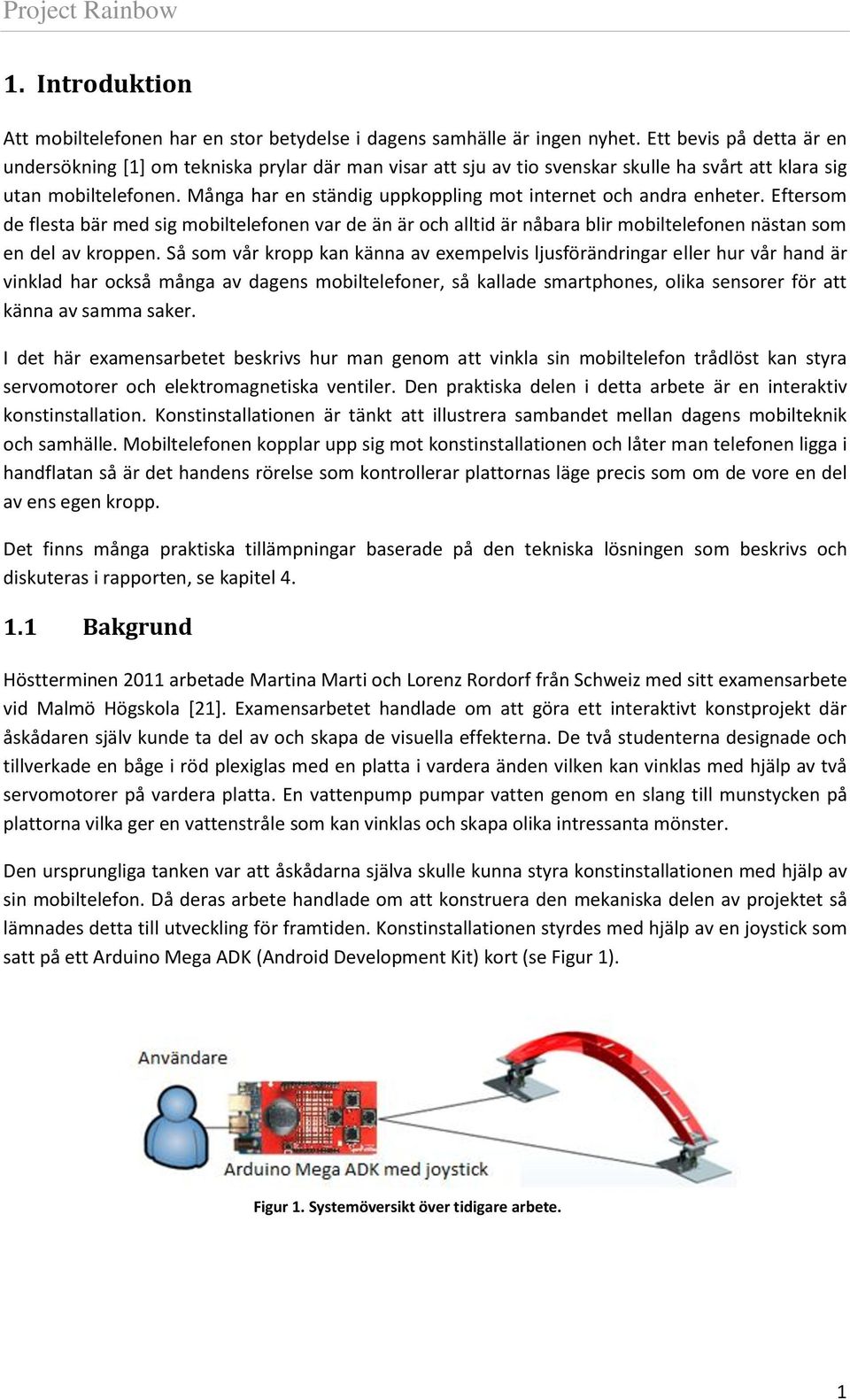 Många har en ständig uppkoppling mot internet och andra enheter. Eftersom de flesta bär med sig mobiltelefonen var de än är och alltid är nåbara blir mobiltelefonen nästan som en del av kroppen.