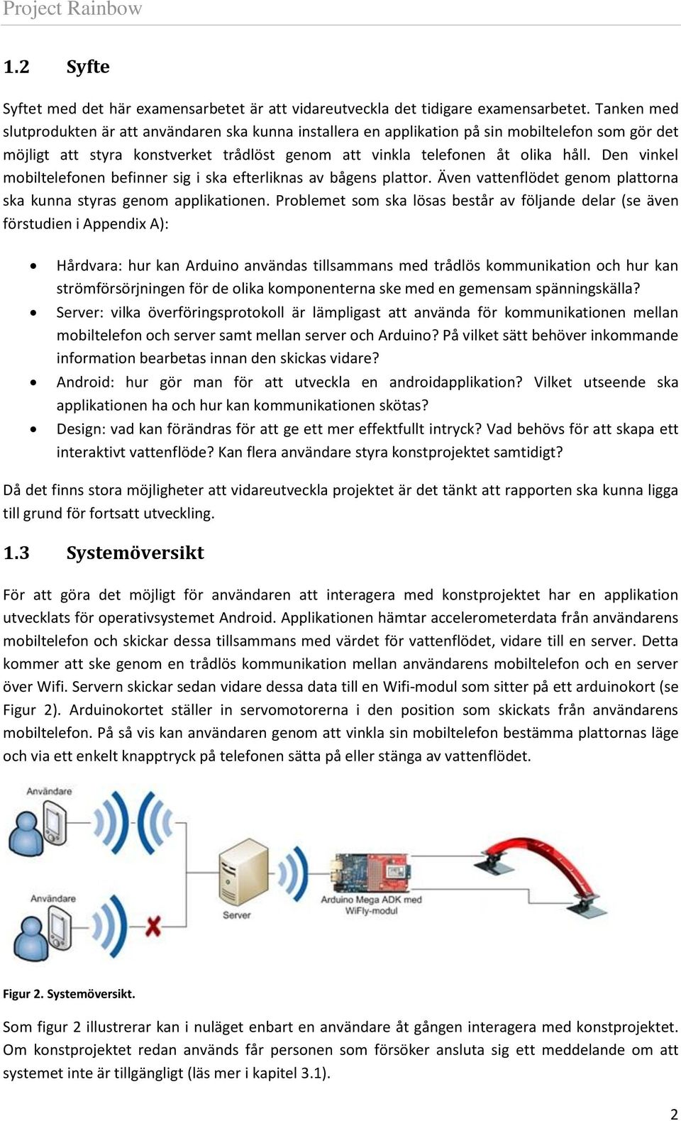 Den vinkel mobiltelefonen befinner sig i ska efterliknas av bågens plattor. Även vattenflödet genom plattorna ska kunna styras genom applikationen.