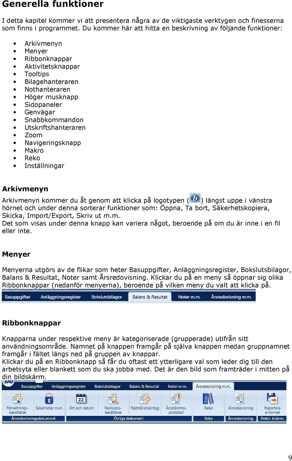 Snabbkommandon Utskriftshanteraren Zoom Navigeringsknapp Makro Reko Inställningar Arkivmenyn Arkivmenyn kommer du åt genom att klicka på logotypen ( ) längst uppe i vänstra hörnet och under denna