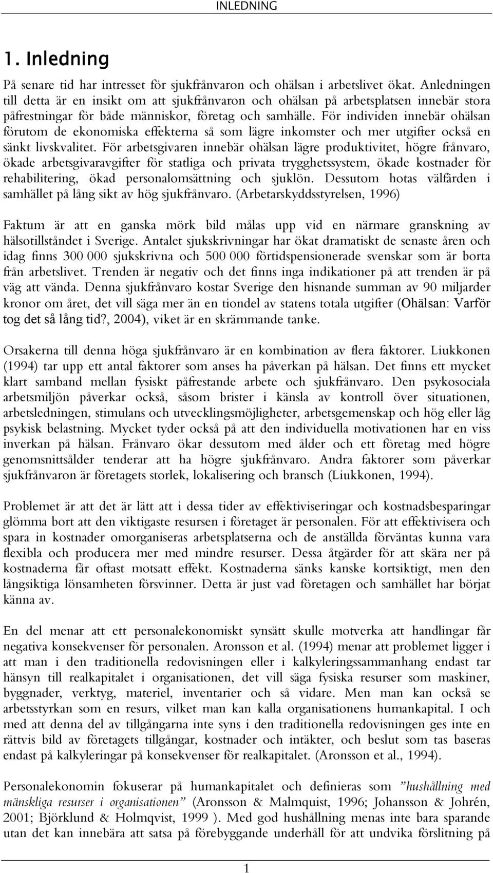 För individen innebär ohälsan förutom de ekonomiska effekterna så som lägre inkomster och mer utgifter också en sänkt livskvalitet.