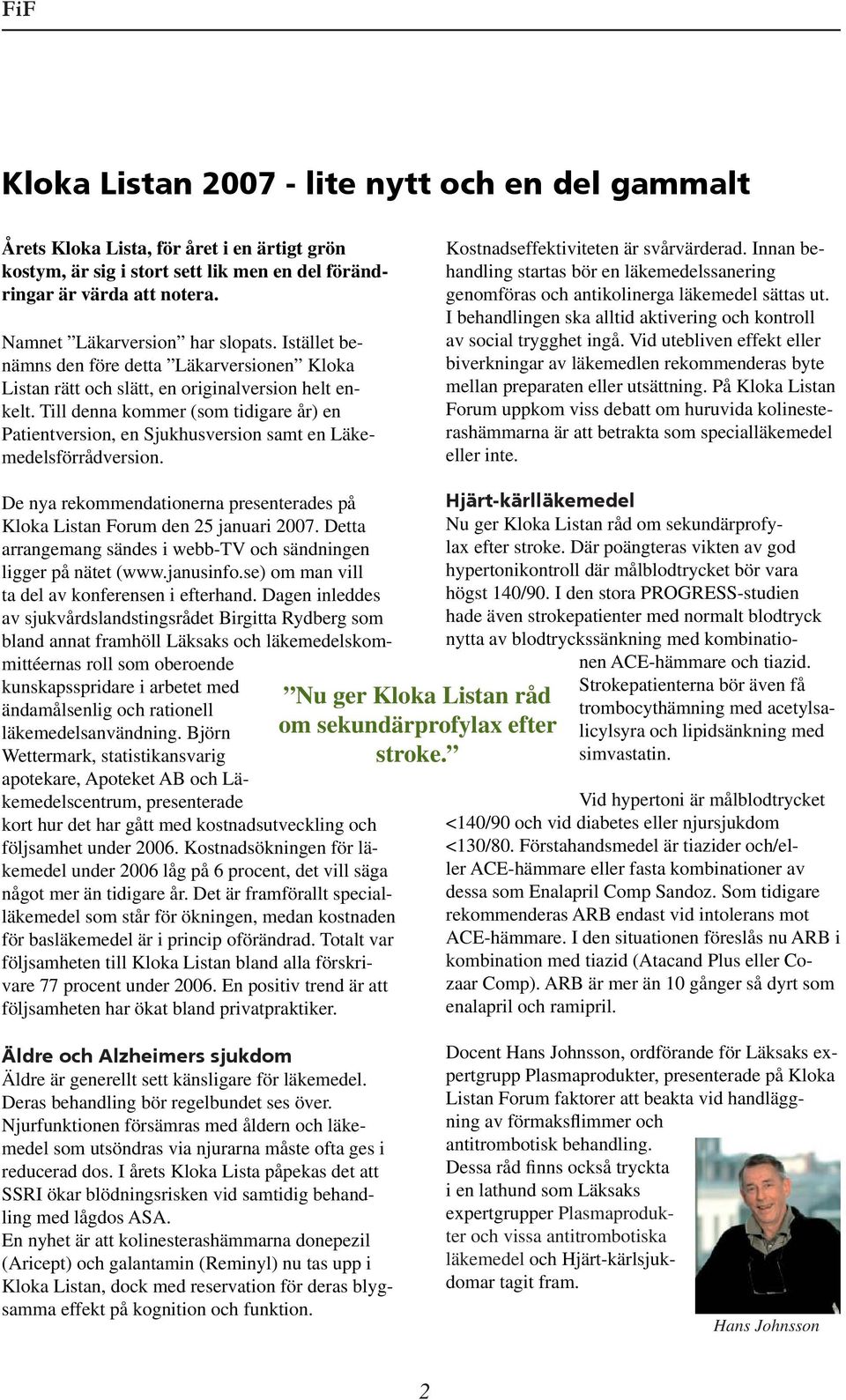 Till denna kommer (som tidigare år) en Patientversion, en Sjukhusversion samt en Läkemedelsförrådversion. Kostnadseffektiviteten är svårvärderad.