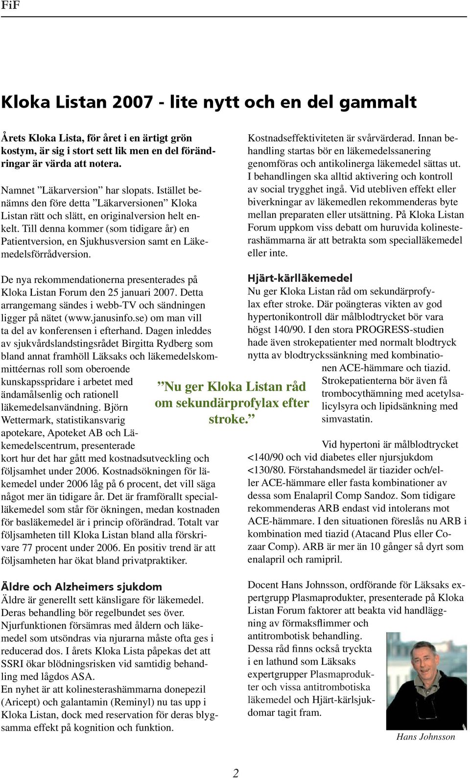 Till denna kommer (som tidigare år) en Patientversion, en Sjukhusversion samt en Läkemedelsförrådversion. Kostnadseffektiviteten är svårvärderad.