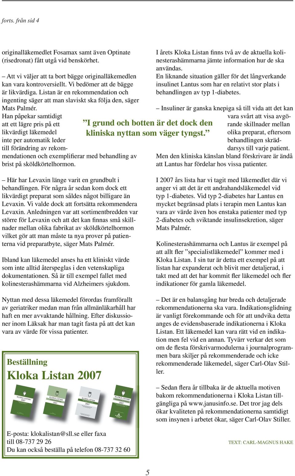 Han påpekar samtidigt att ett lägre pris på ett likvärdigt läkemedel inte per automatik leder till förändring av rekommendationen och exemplifierar med behandling av brist på sköldkörtelhormon.