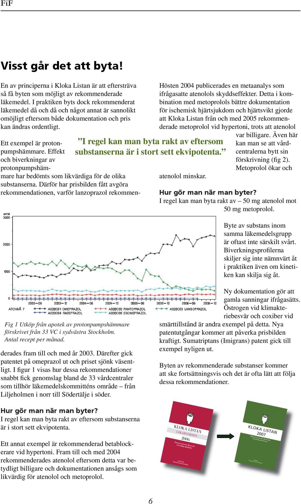 I regel kan man byta rakt av eftersom substanserna är i stort sett ekvipotenta. Hösten 2004 publicerades en metaanalys som ifrågasatte atenolols skyddseffekter.