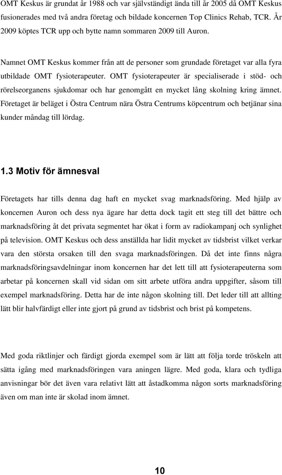 OMT fysioterapeuter är specialiserade i stöd- och rörelseorganens sjukdomar och har genomgått en mycket lång skolning kring ämnet.