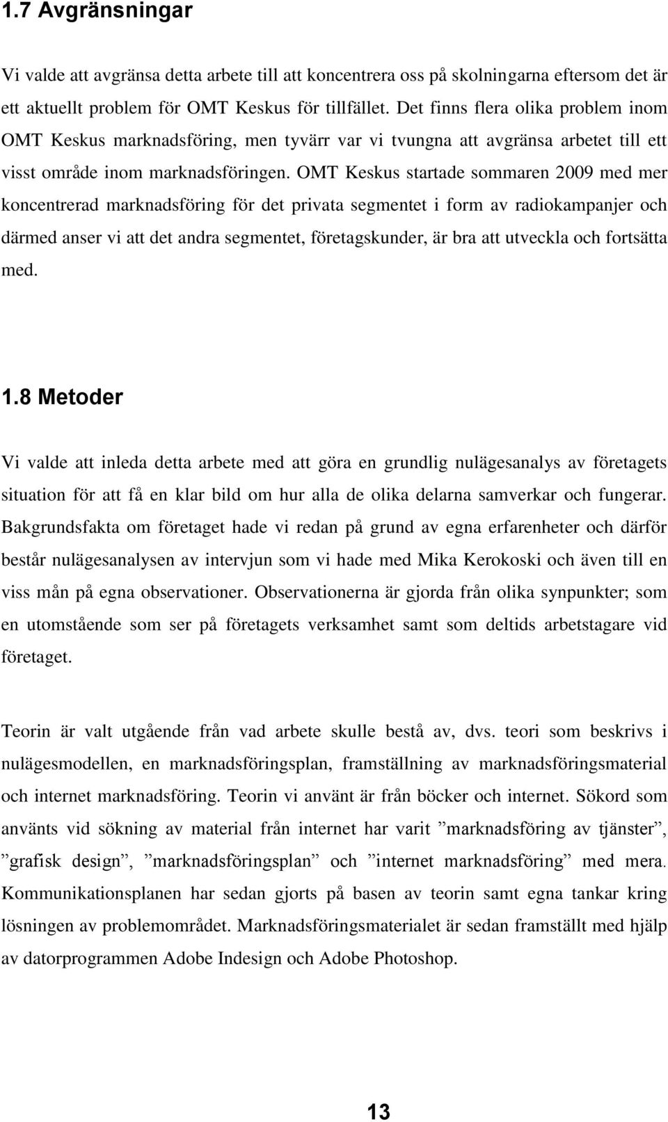 OMT Keskus startade sommaren 2009 med mer koncentrerad marknadsföring för det privata segmentet i form av radiokampanjer och därmed anser vi att det andra segmentet, företagskunder, är bra att