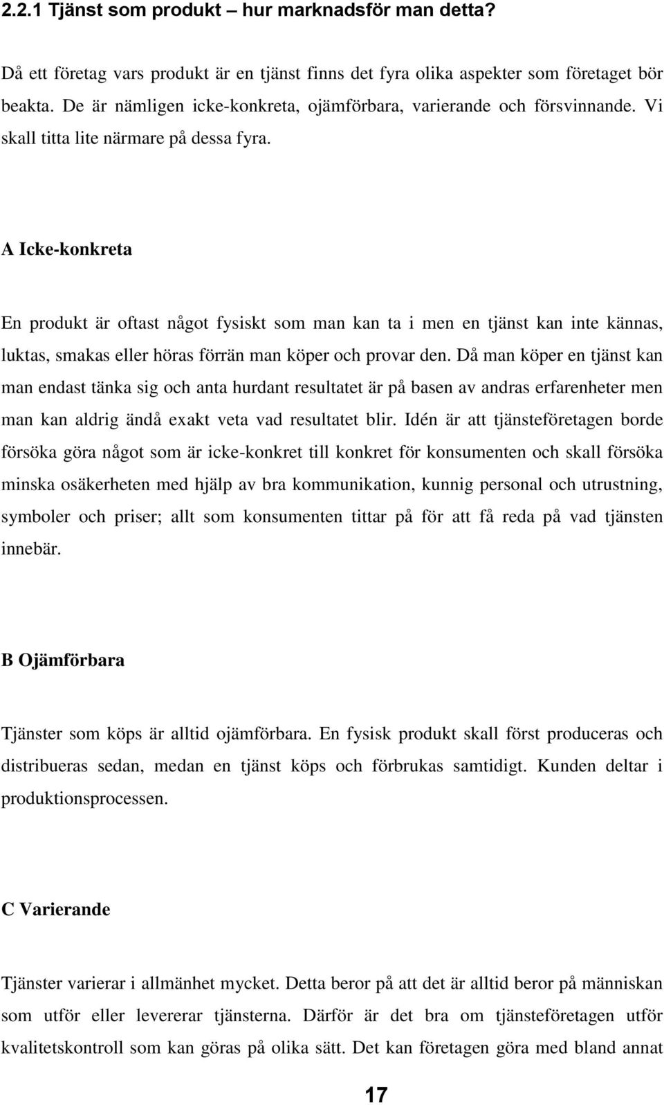 A Icke-konkreta En produkt är oftast något fysiskt som man kan ta i men en tjänst kan inte kännas, luktas, smakas eller höras förrän man köper och provar den.