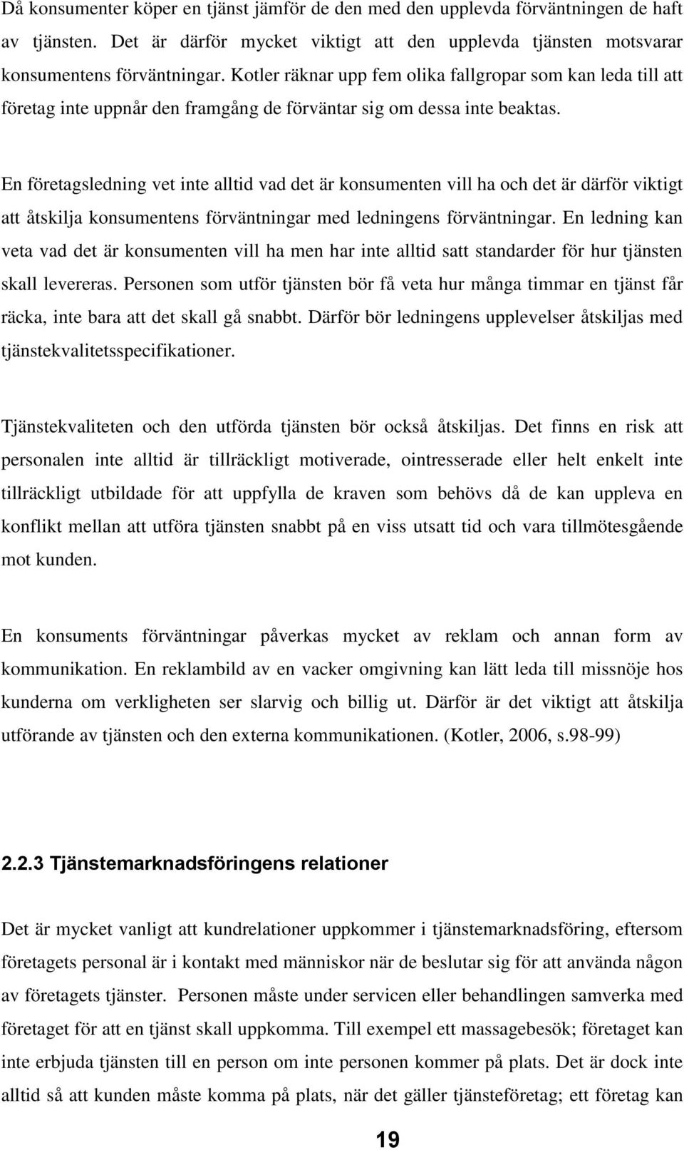 En företagsledning vet inte alltid vad det är konsumenten vill ha och det är därför viktigt att åtskilja konsumentens förväntningar med ledningens förväntningar.