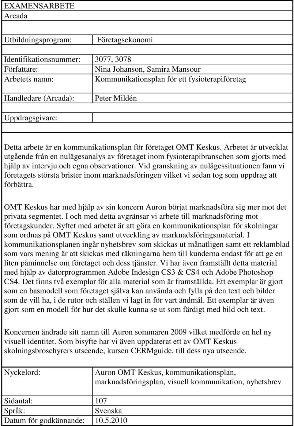 Arbetet är utvecklat utgående från en nulägesanalys av företaget inom fysioterapibranschen som gjorts med hjälp av intervju och egna observationer.