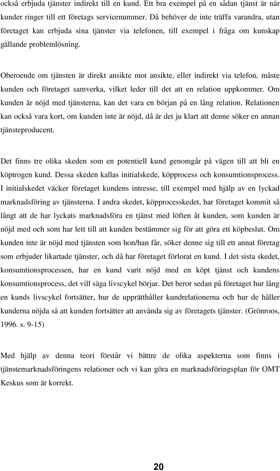 Oberoende om tjänsten är direkt ansikte mot ansikte, eller indirekt via telefon, måste kunden och företaget samverka, vilket leder till det att en relation uppkommer.