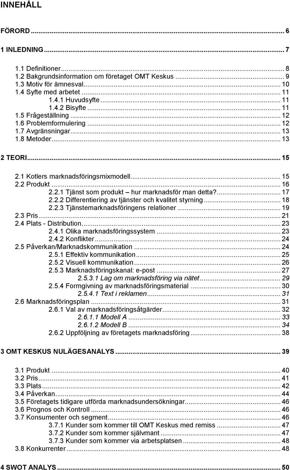 ... 17 2.2.2 Differentiering av tjänster och kvalitet styrning... 18 2.2.3 Tjänstemarknadsföringens relationer... 19 2.3 Pris... 21 2.4 Plats - Distribution... 23 2.4.1 Olika marknadsföringssystem.