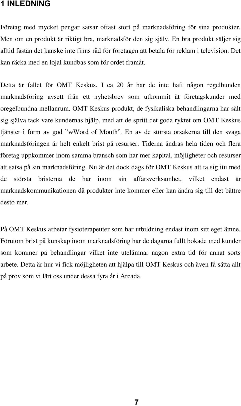 Detta är fallet för OMT Keskus. I ca 20 år har de inte haft någon regelbunden marknadsföring avsett från ett nyhetsbrev som utkommit åt företagskunder med oregelbundna mellanrum.