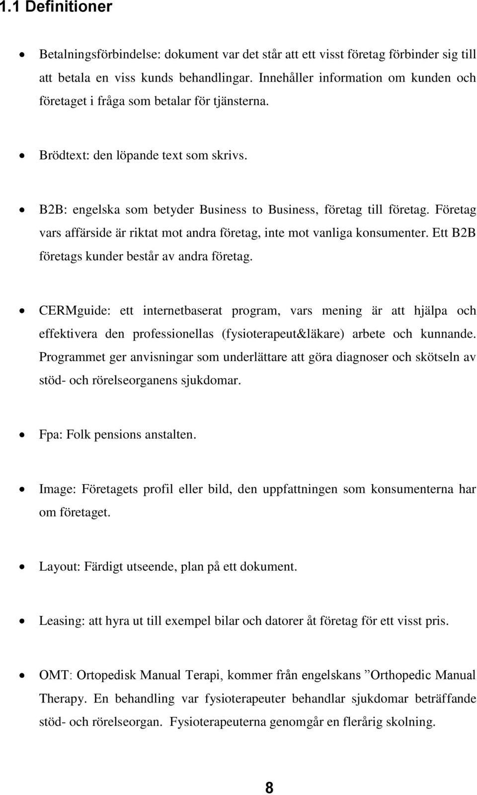 Företag vars affärside är riktat mot andra företag, inte mot vanliga konsumenter. Ett B2B företags kunder består av andra företag.