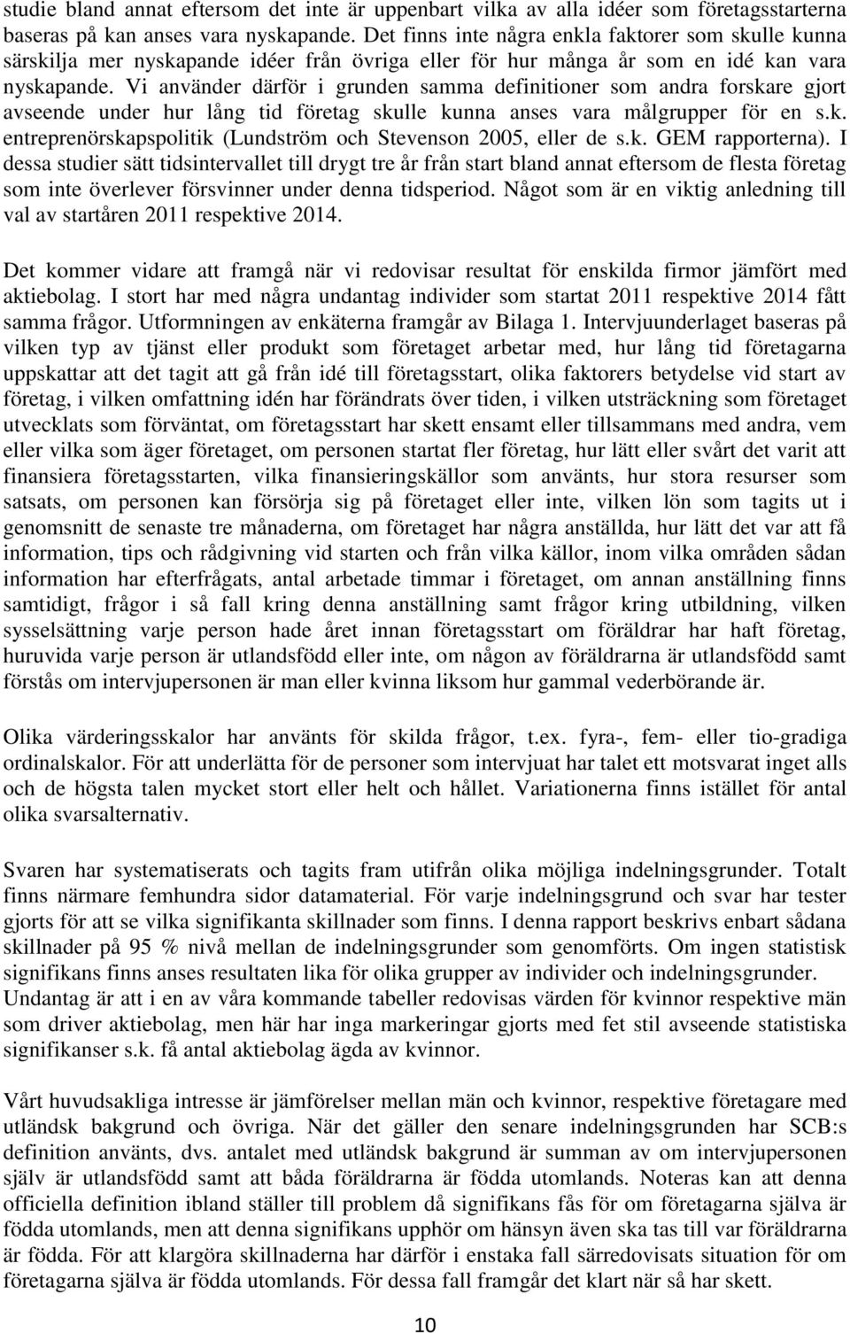 Vi använder därför i grunden samma definitioner som andra forskare gjort avseende under hur lång tid företag skulle kunna anses vara målgrupper för en s.k. entreprenörskapspolitik (Lundström och Stevenson 2005, eller de s.