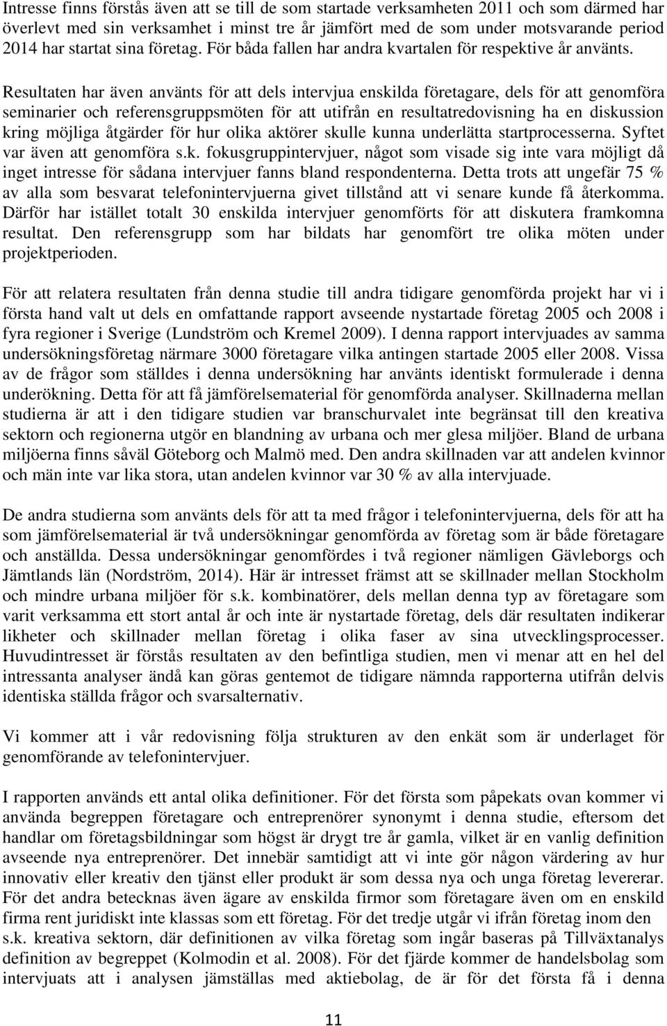 Resultaten har även använts för att dels intervjua enskilda företagare, dels för att genomföra seminarier och referensgruppsmöten för att utifrån en resultatredovisning ha en diskussion kring möjliga