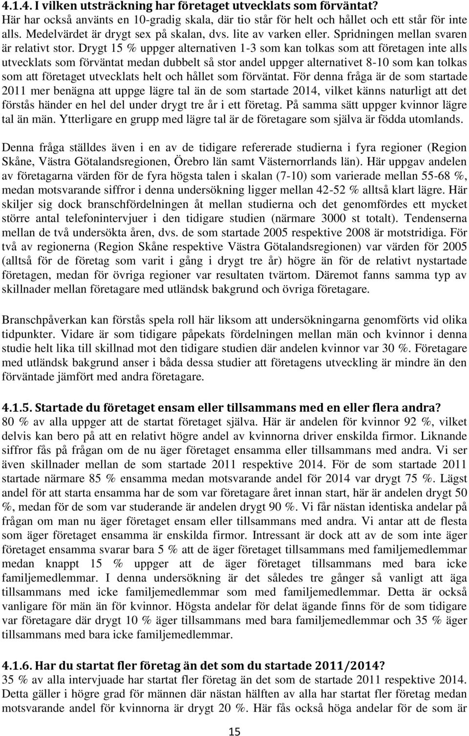 Drygt 15 % uppger alternativen 1-3 som kan tolkas som att företagen inte alls utvecklats som förväntat medan dubbelt så stor andel uppger alternativet 8-10 som kan tolkas som att företaget utvecklats