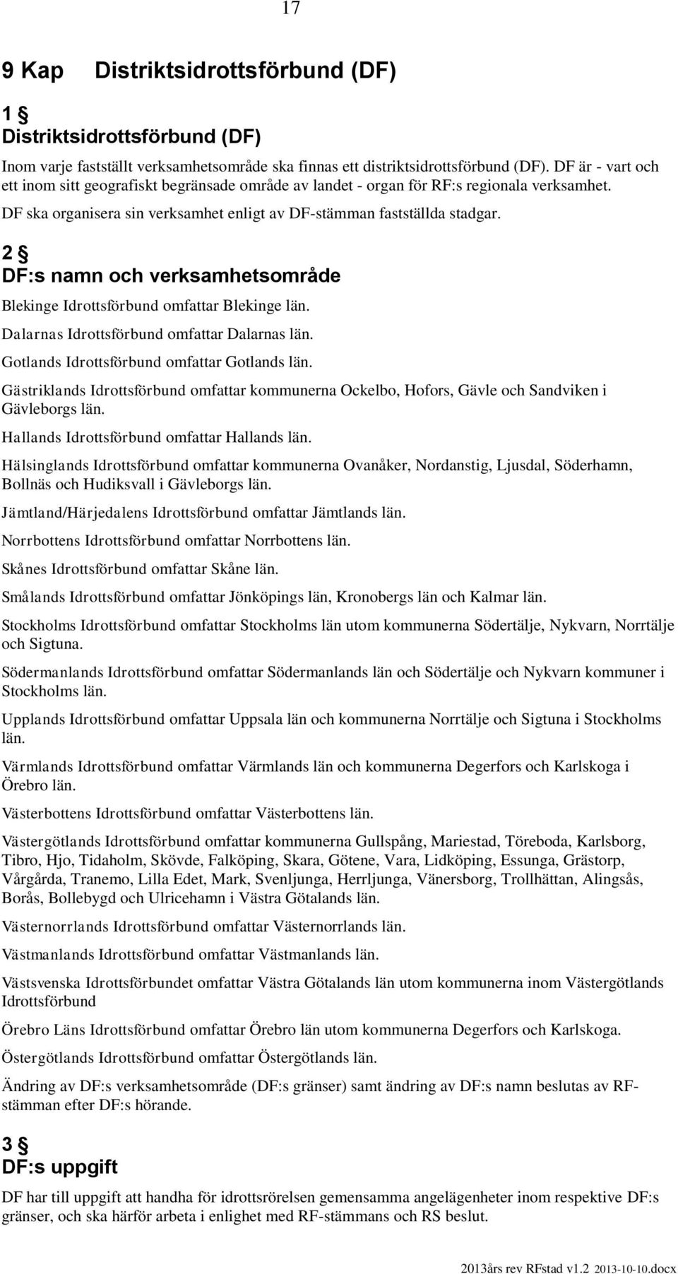 2 DF:s namn och verksamhetsområde Blekinge Idrottsförbund omfattar Blekinge län. Dalarnas Idrottsförbund omfattar Dalarnas län. Gotlands Idrottsförbund omfattar Gotlands län.