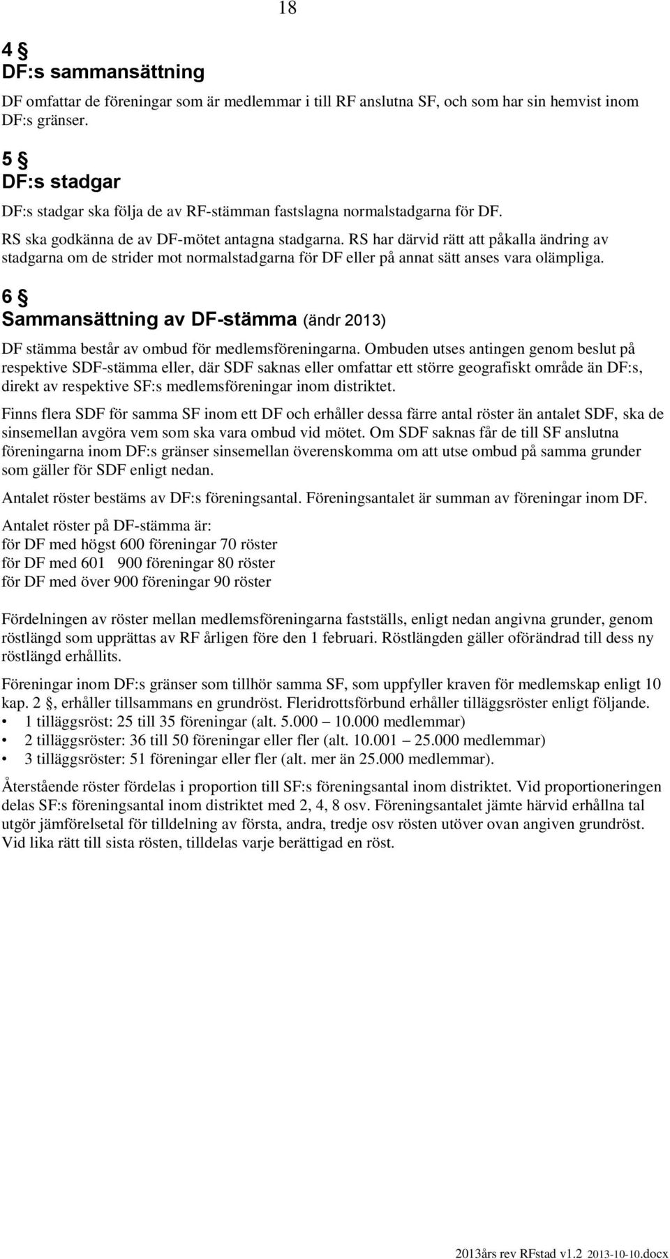 RS har därvid rätt att påkalla ändring av stadgarna om de strider mot normalstadgarna för DF eller på annat sätt anses vara olämpliga.