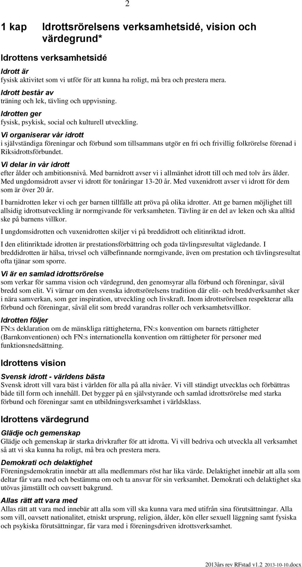 Vi organiserar vår idrott i självständiga föreningar och förbund som tillsammans utgör en fri och frivillig folkrörelse förenad i Riksidrottsförbundet.