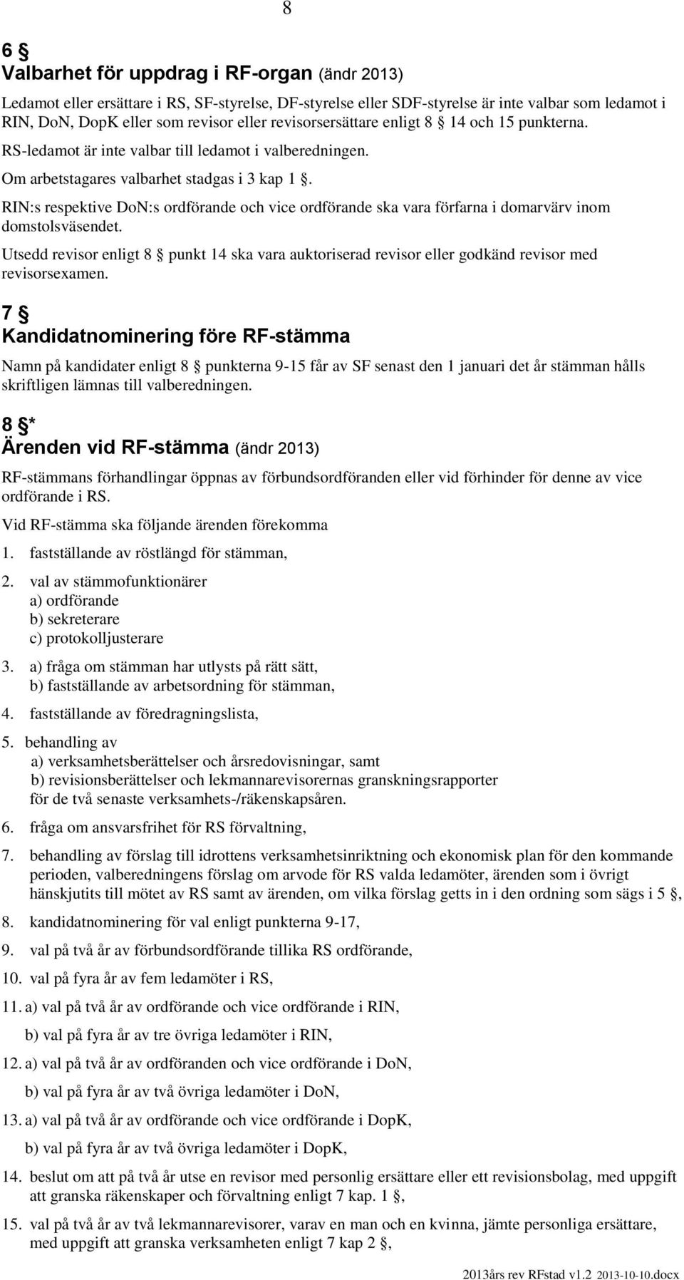 RIN:s respektive DoN:s ordförande och vice ordförande ska vara förfarna i domarvärv inom domstolsväsendet.